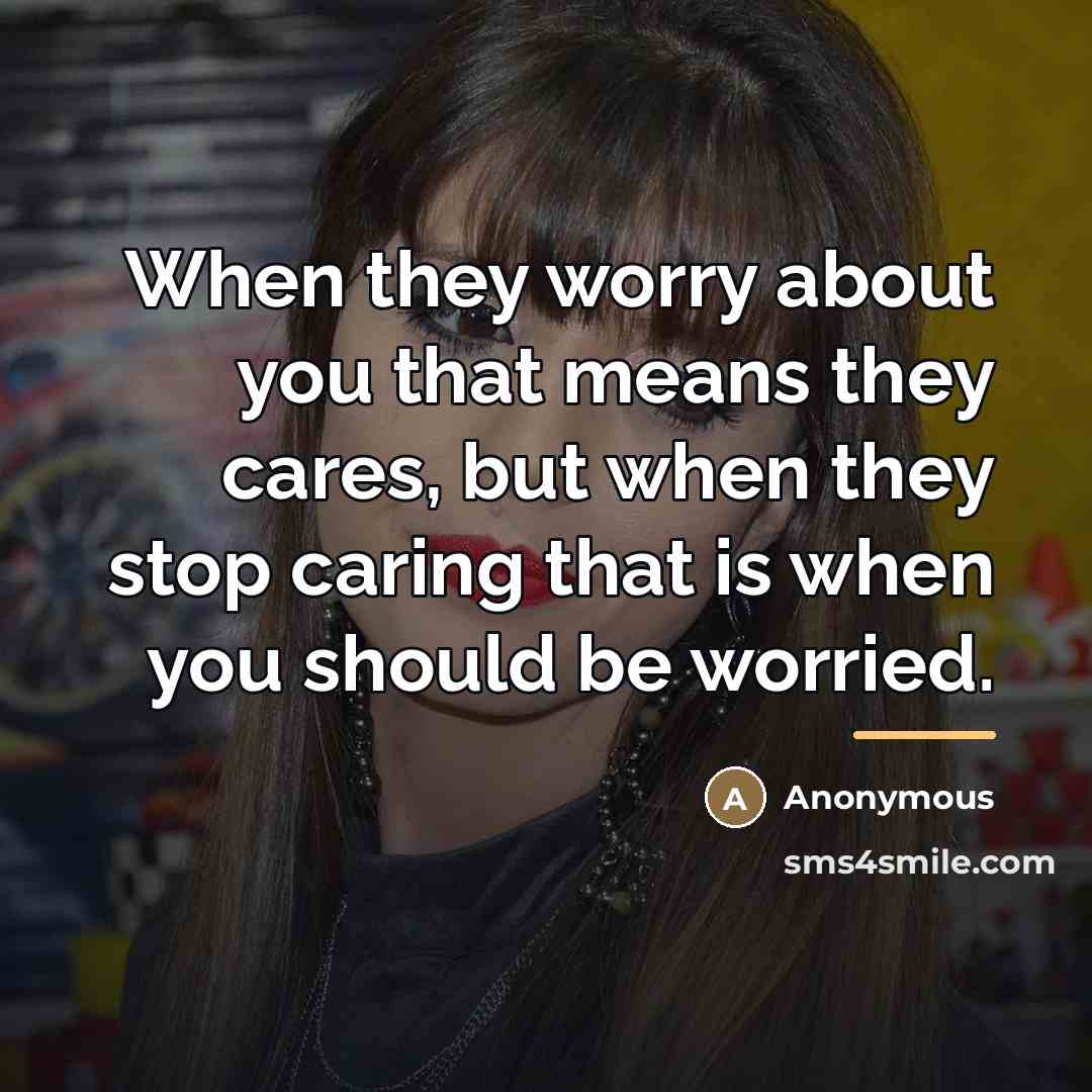 “When they worry about you that means they cares, but…” quote by Anonymous