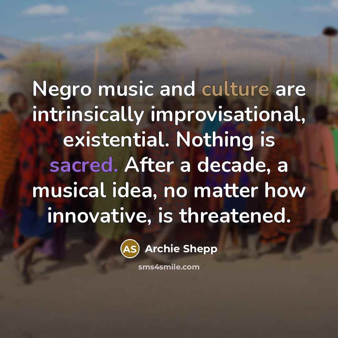“Negro music and culture are intrinsically improvisational, existential. Nothing is…” quote by Archie Shepp