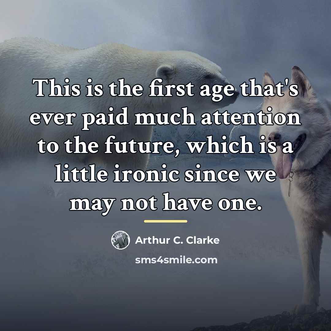 “This is the first age that's ever paid much attention…” quote by Arthur C. Clarke