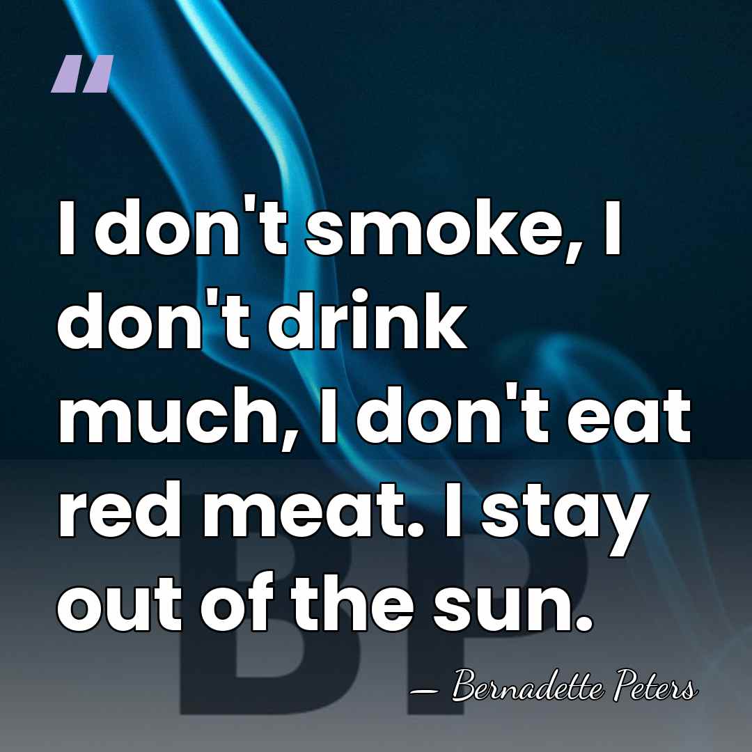 I don't smoke, I don't drink much, I don't eat red meat.&hellip; - Bernadette Peters
