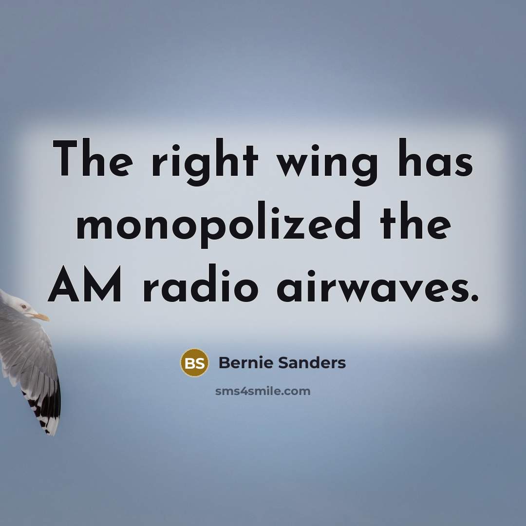 “The right wing has monopolized the AM radio airwaves.…” quote by Bernie Sanders