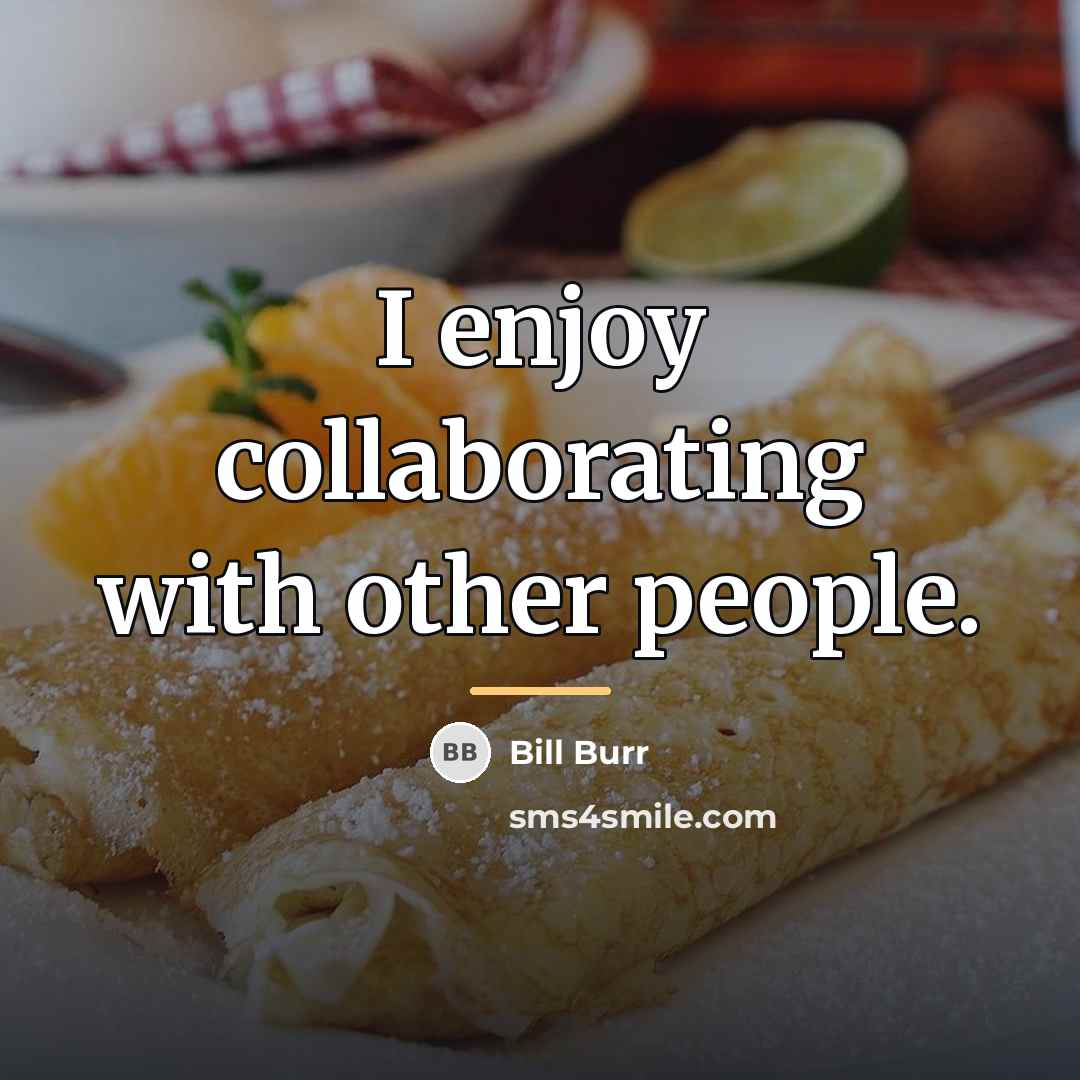 “I enjoy collaborating with other people.…” quote by Bill Burr