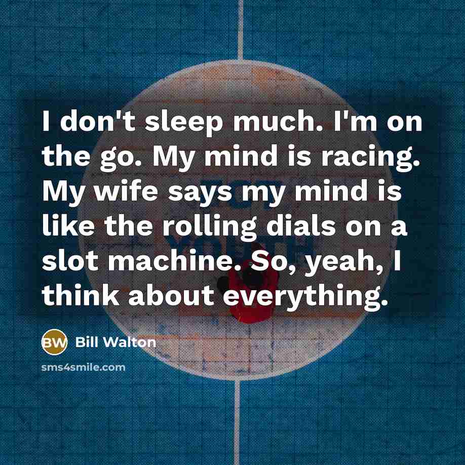 “I don't sleep much. I'm on the go. My mind…” quote by Bill Walton