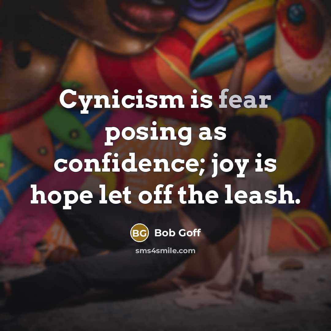 “Cynicism is fear posing as confidence; joy is hope let…” quote by Bob Goff