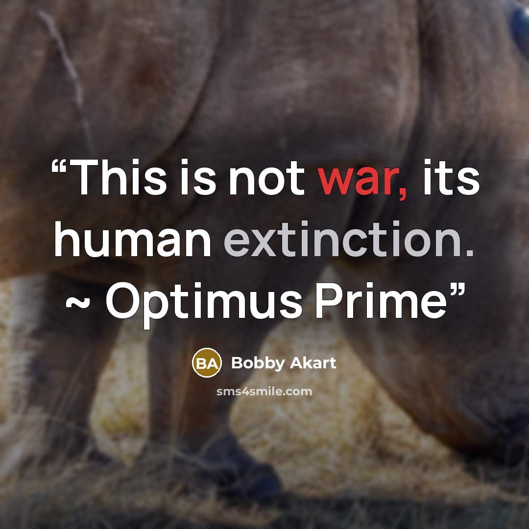“This is not war, its human extinction. ~ Optimus Prime” quote by Bobby Akart