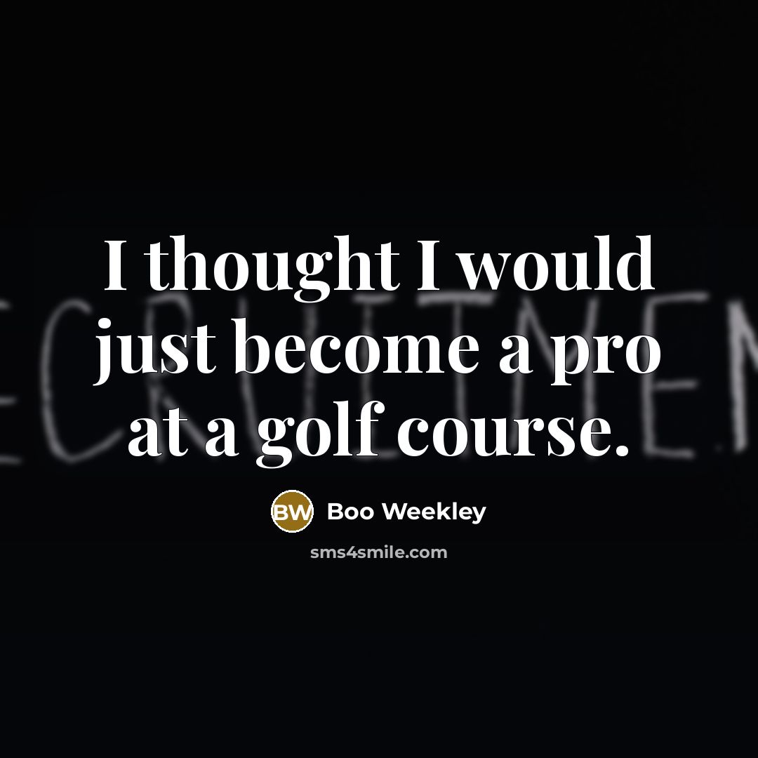 “I thought I would just become a pro at a…” quote by Boo Weekley