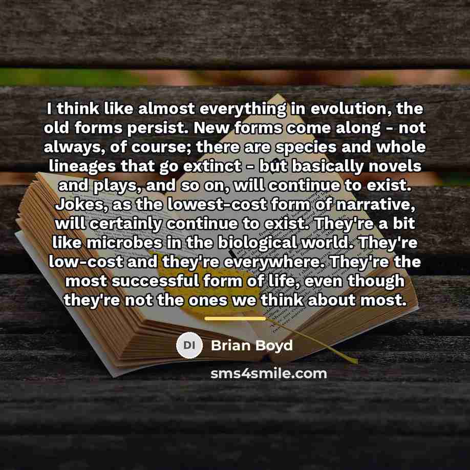 “I think like almost everything in evolution, the old forms…” quote by Brian Boyd