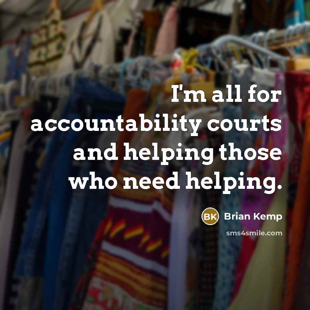 “I'm all for accountability courts and helping those who need…” quote by Brian Kemp