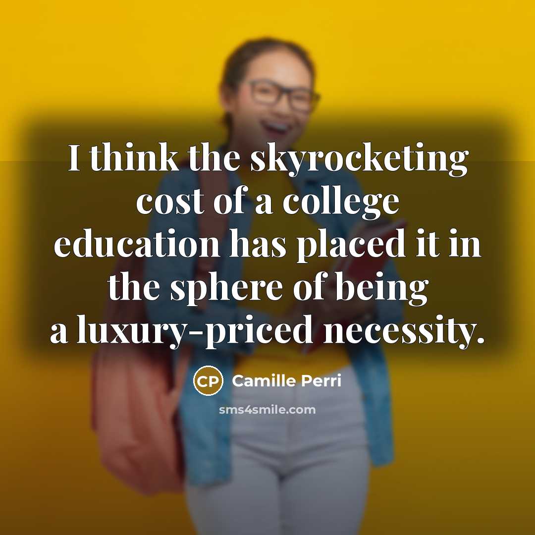 “I think the skyrocketing cost of a college education has…” quote by Camille Perri