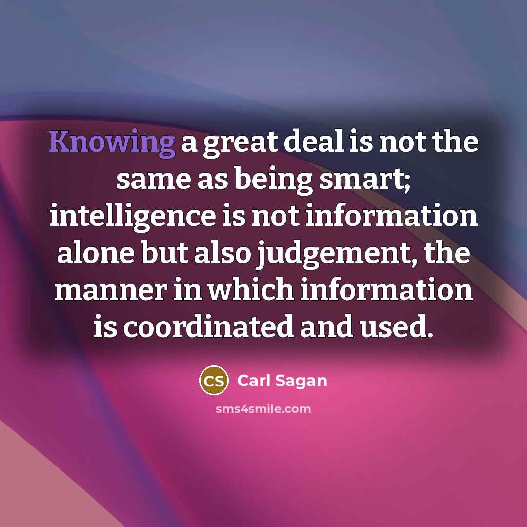 “Knowing a great deal is not the same as being…” quote by Carl Sagan