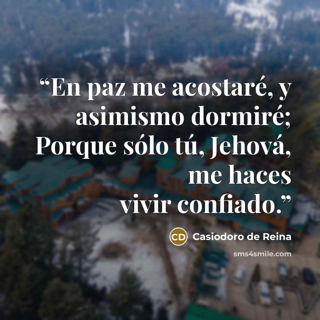 “En paz me acostaré, y asimismo dormiré; Porque sólo tú, Jehová, me haces vivir confiado.” quote by Casiodoro de Reina