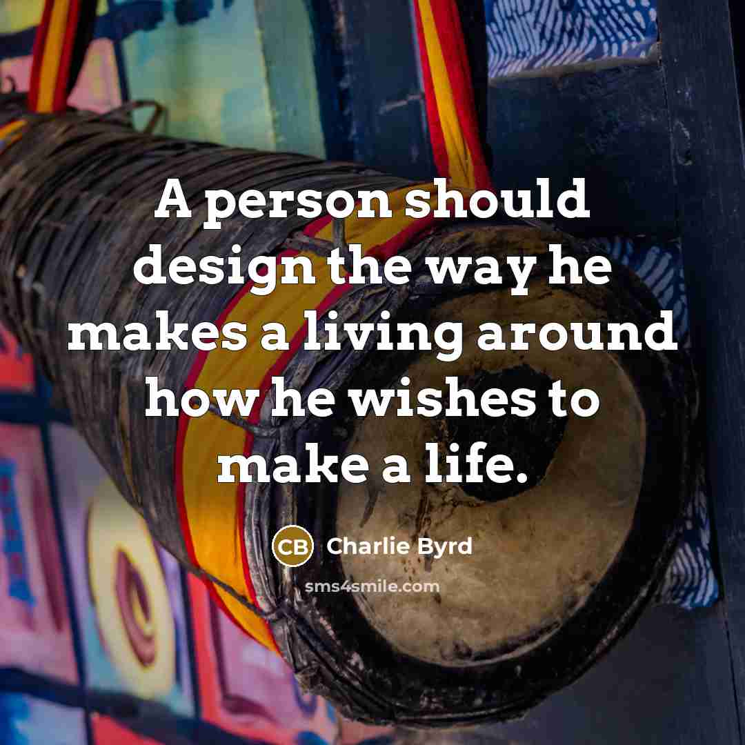“A person should design the way he makes a living…” quote by Charlie Byrd