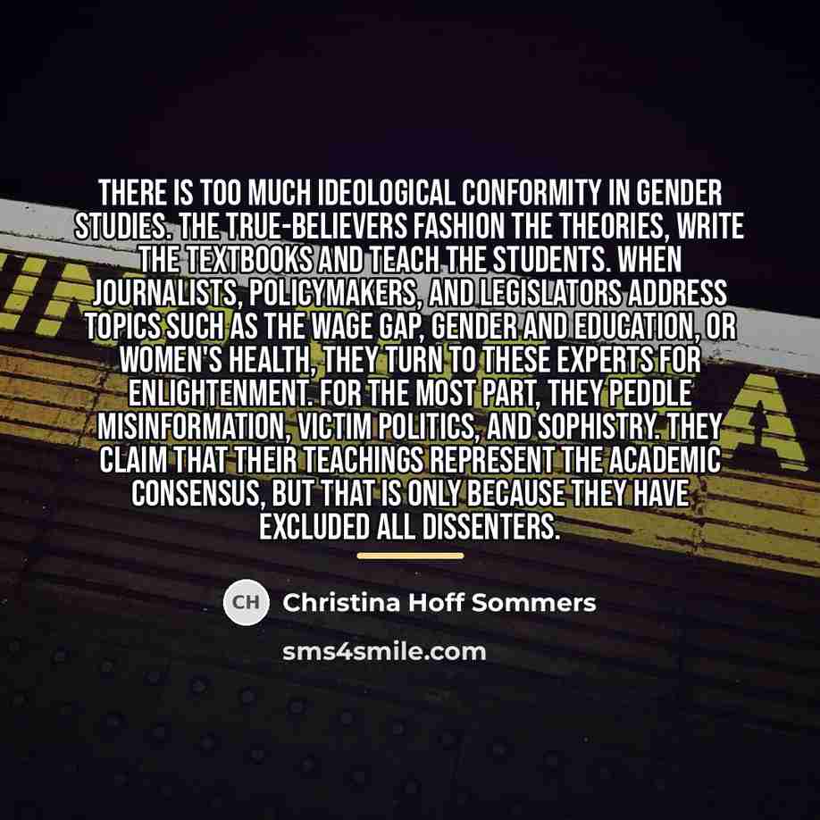 “There is too much ideological conformity in gender studies. The…” quote by Christina Hoff Sommers