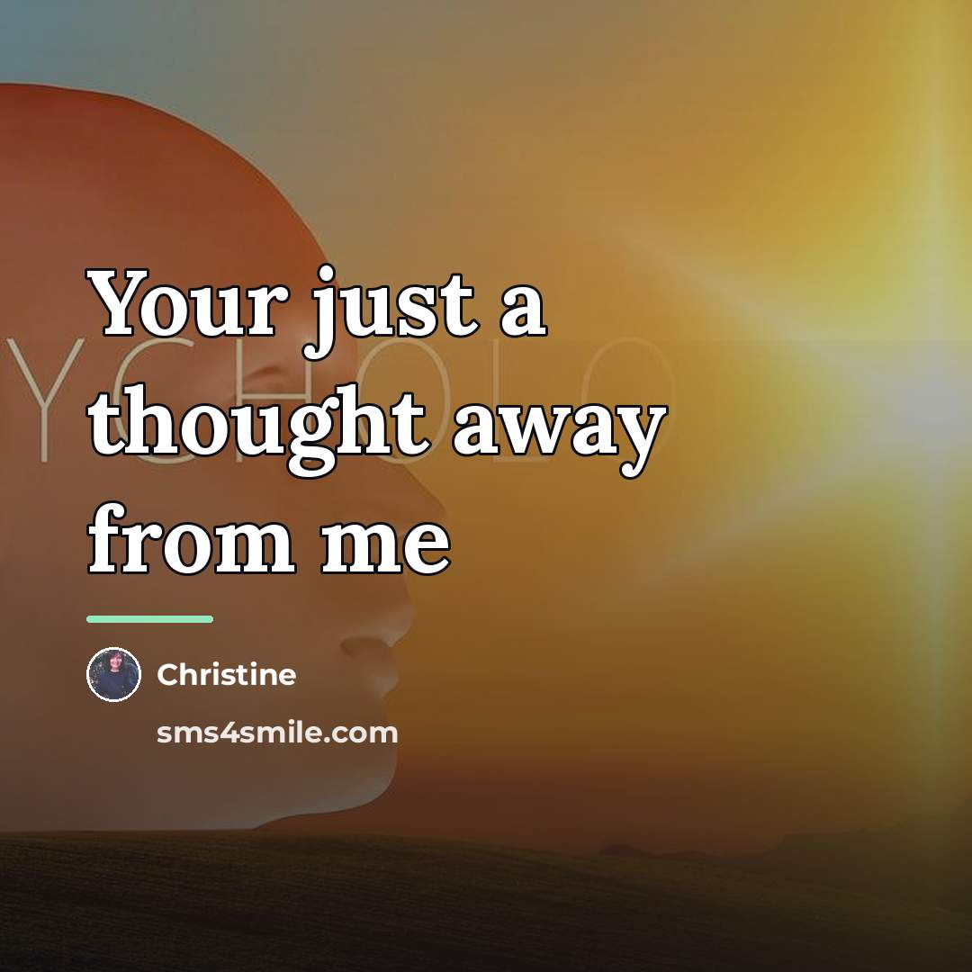 “Your just a thought away from me…” quote by Christine