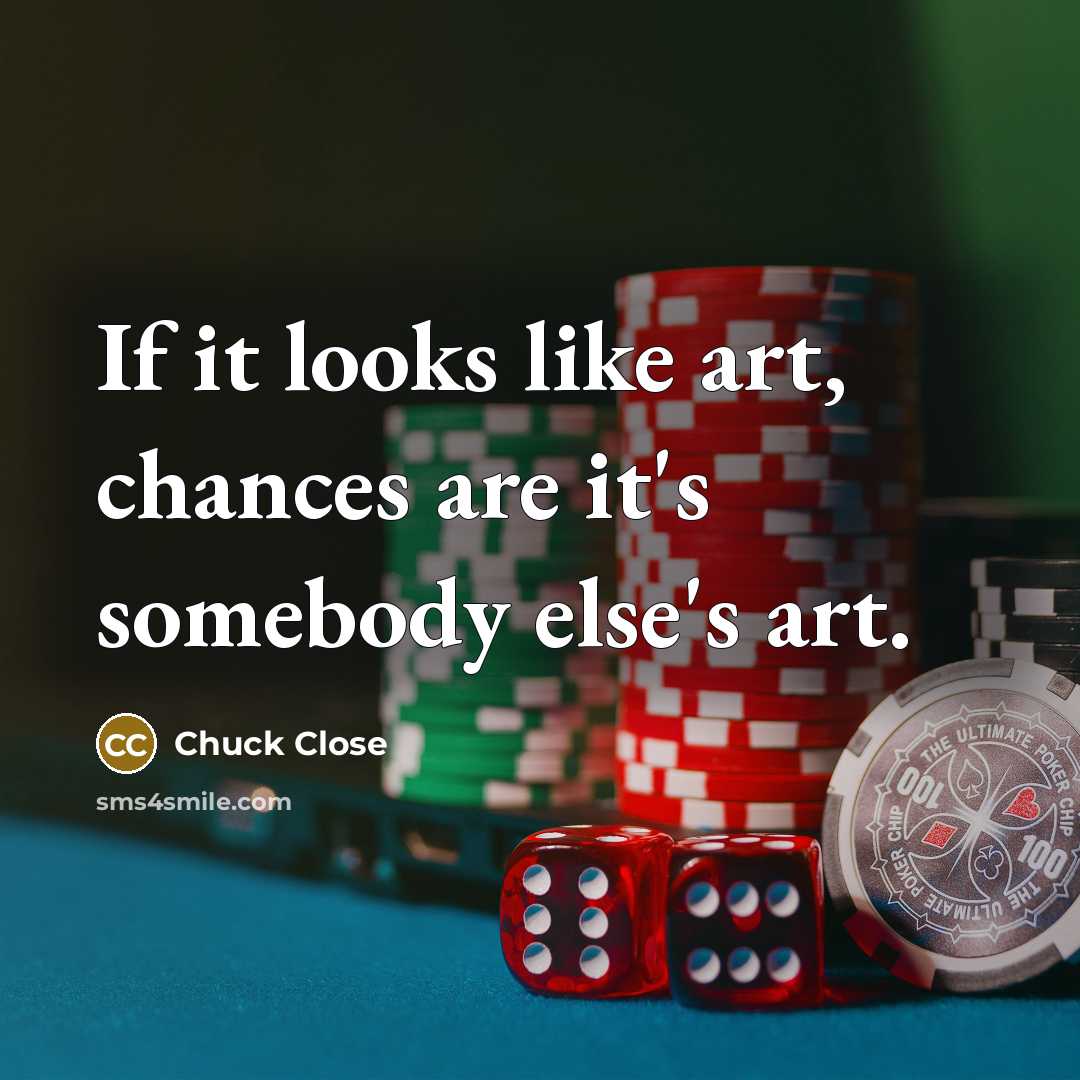 “If it looks like art, chances are it's somebody else's…” quote by Chuck Close