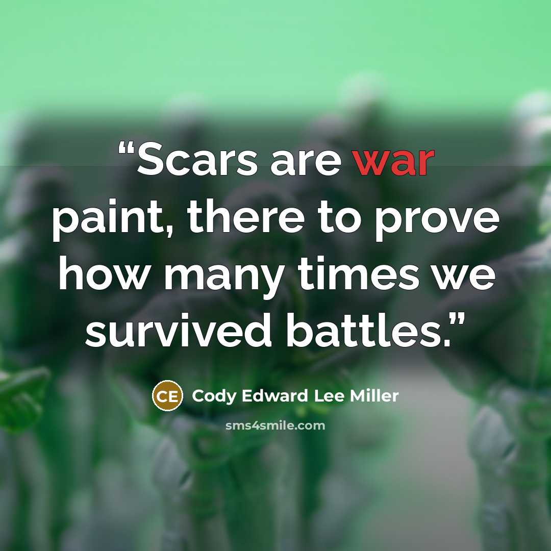 “Scars are war paint, there to prove how many times we survived battles.” quote by Cody Edward Lee Miller