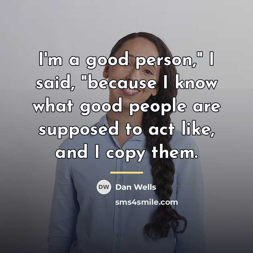 “I'm a good person," I said, "because I know what…” quote by Dan Wells