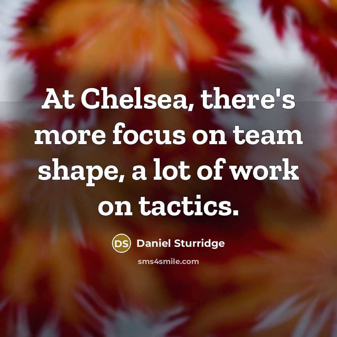 “At Chelsea, there's more focus on team shape, a lot…” quote by Daniel Sturridge