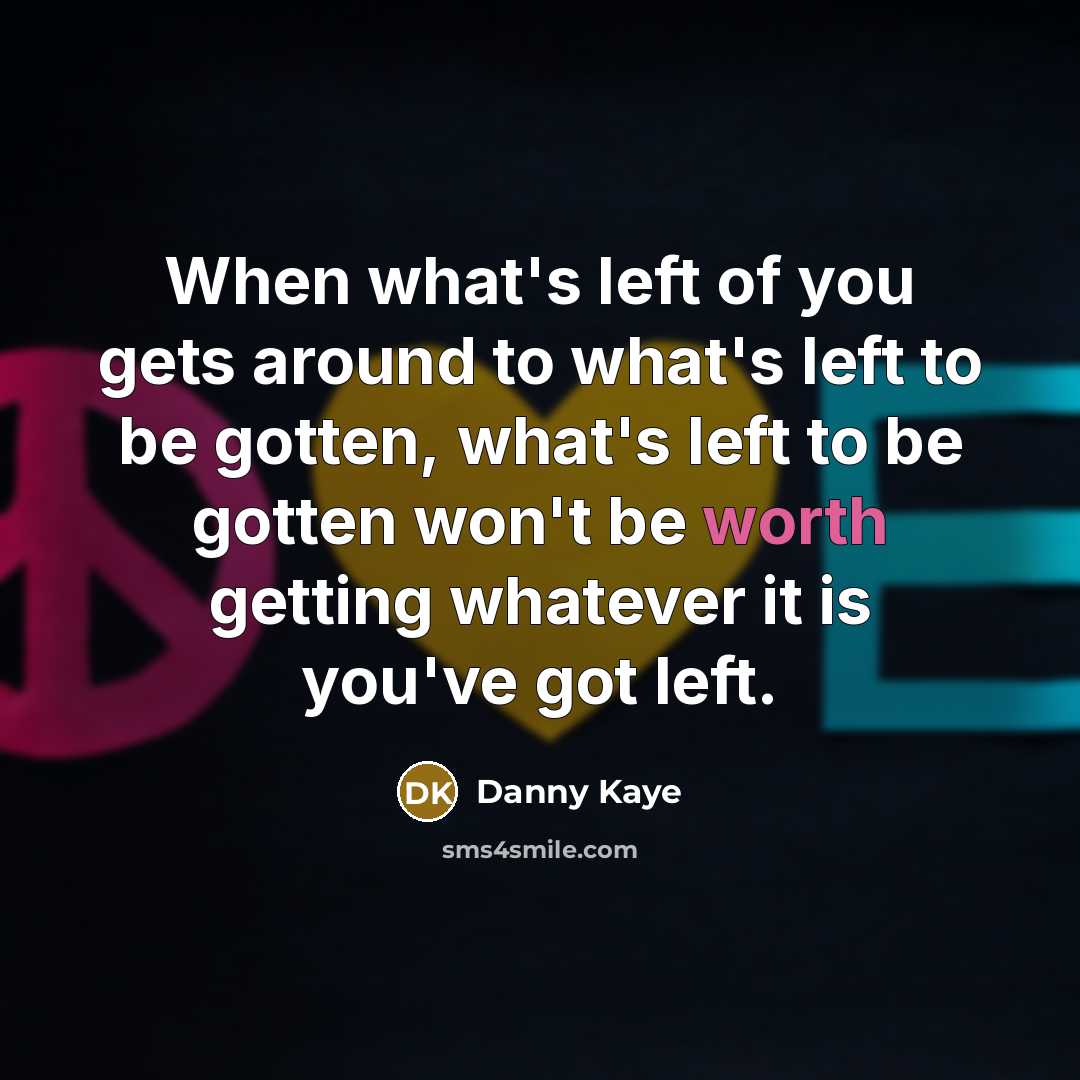 “When what's left of you gets around to what's left…” quote by Danny Kaye