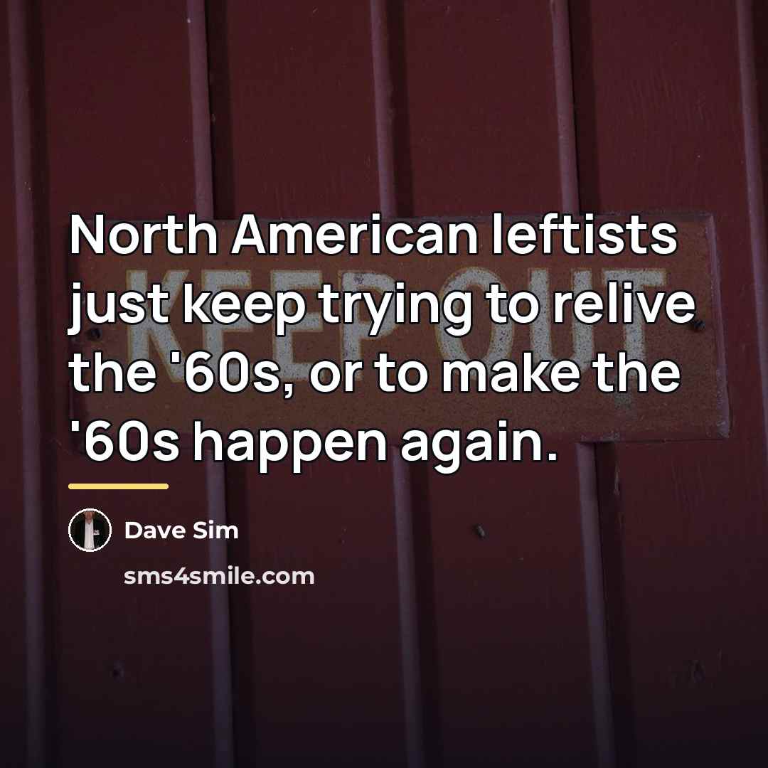 “North American leftists just keep trying to relive the '60s,…” quote by Dave Sim