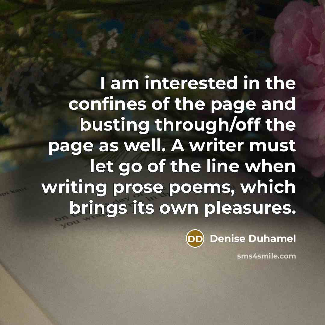 “I am interested in the confines of the page and…” quote by Denise Duhamel