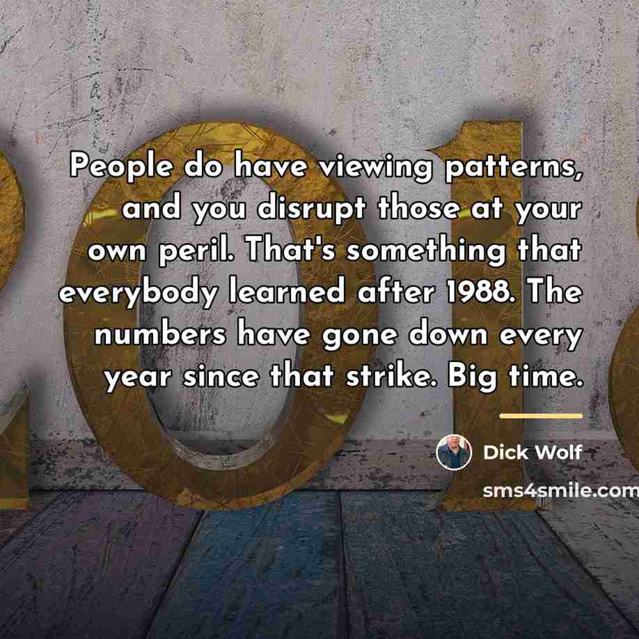 “People do have viewing patterns, and you disrupt those at…” quote by Dick Wolf