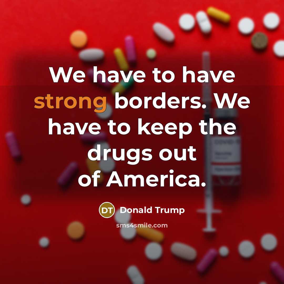 “We have to have strong borders. We have to keep…” quote by Donald Trump