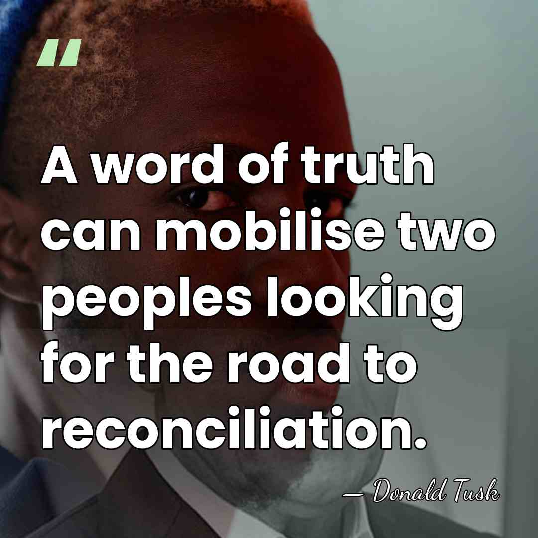 A word of truth can mobilise two peoples looking for the road&hellip; - Donald Tusk