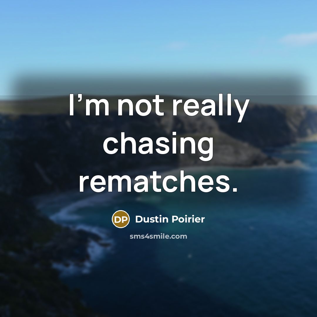 “I'm not really chasing rematches.…” quote by Dustin Poirier