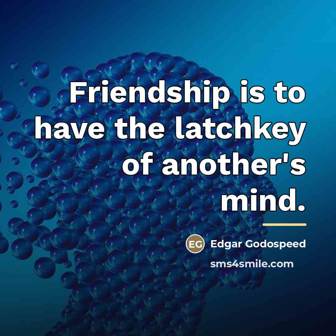 “Friendship is to have the latchkey of another's mind.…” quote by Edgar Godospeed
