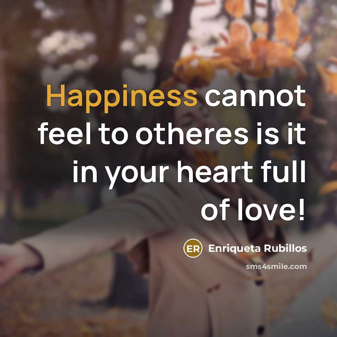 “Happiness cannot feel to otheres is it in your heart…” quote by Enriqueta Rubillos
