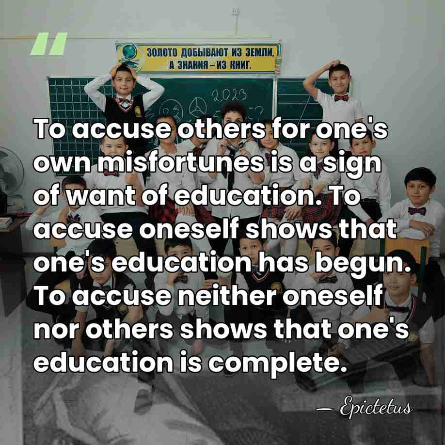 To accuse others for one's own misfortunes is a sign of want&hellip; - Epictetus