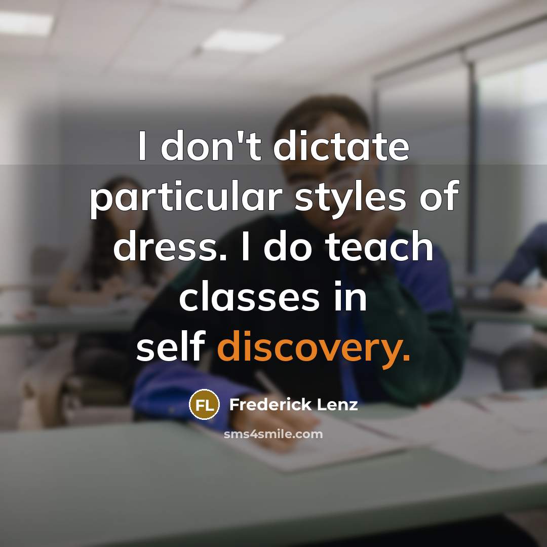 “I don't dictate particular styles of dress. I do teach…” quote by Frederick Lenz