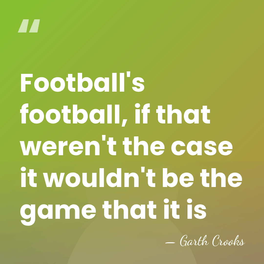 Football's football, if that weren't the case it wouldn't be the game&hellip; - Garth Crooks