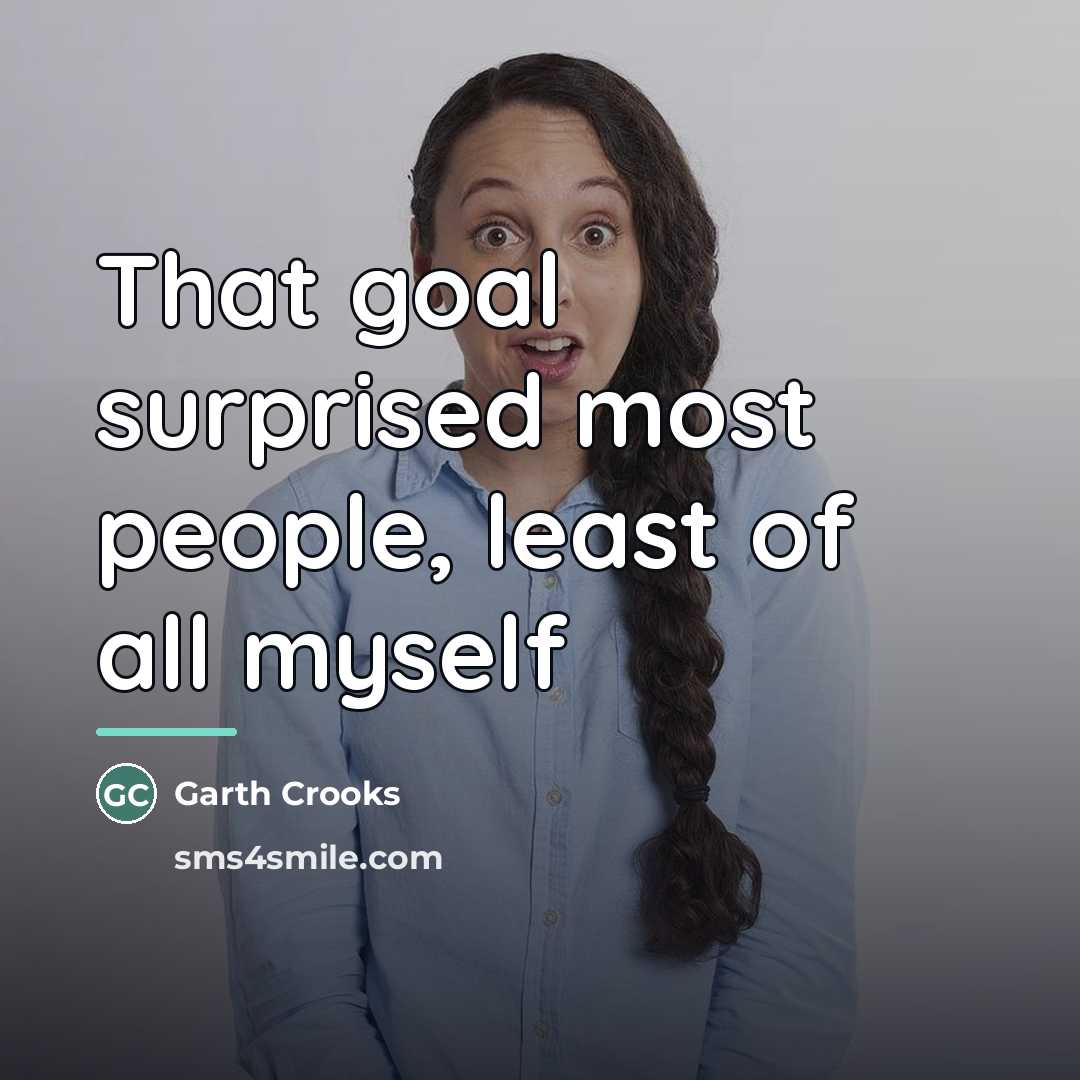 “That goal surprised most people, least of all myself…” quote by Garth Crooks