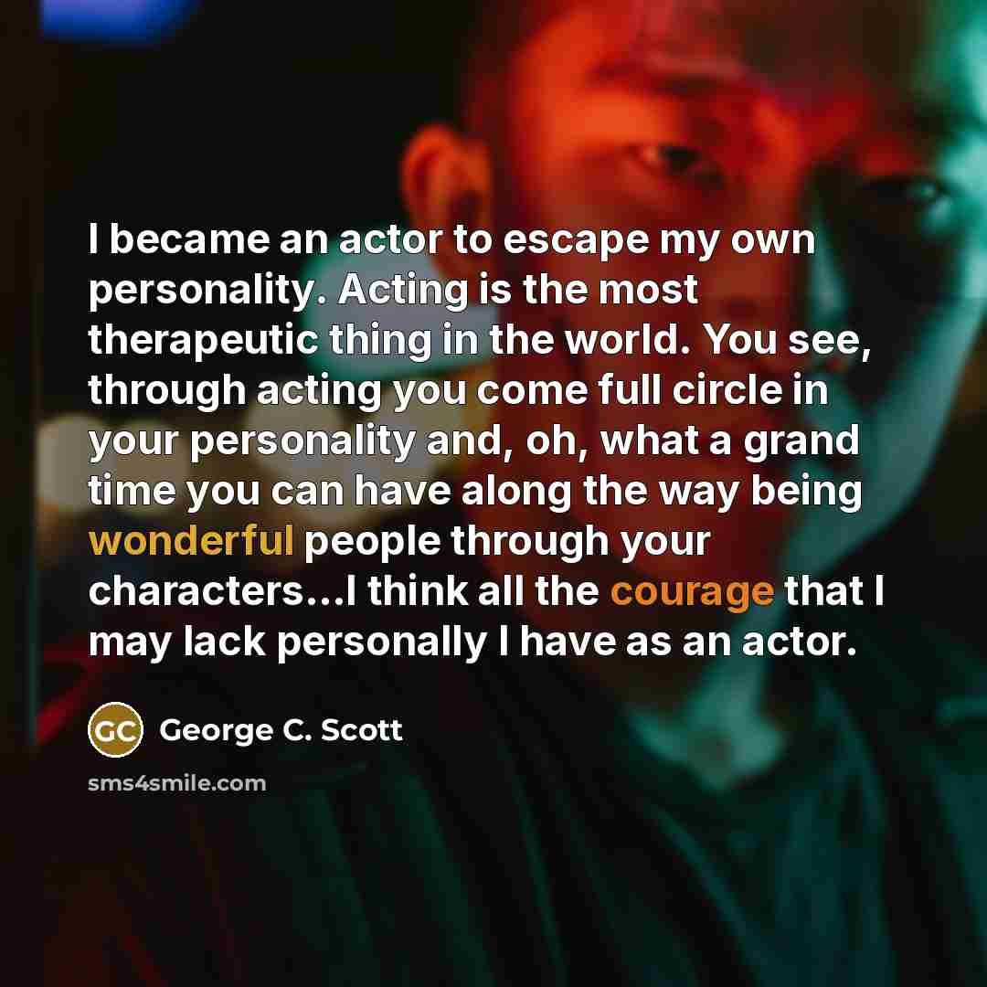 “I became an actor to escape my own personality. Acting…” quote by George C. Scott
