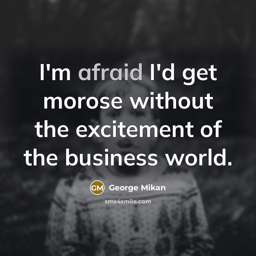 “I'm afraid I'd get morose without the excitement of the…” quote by George Mikan