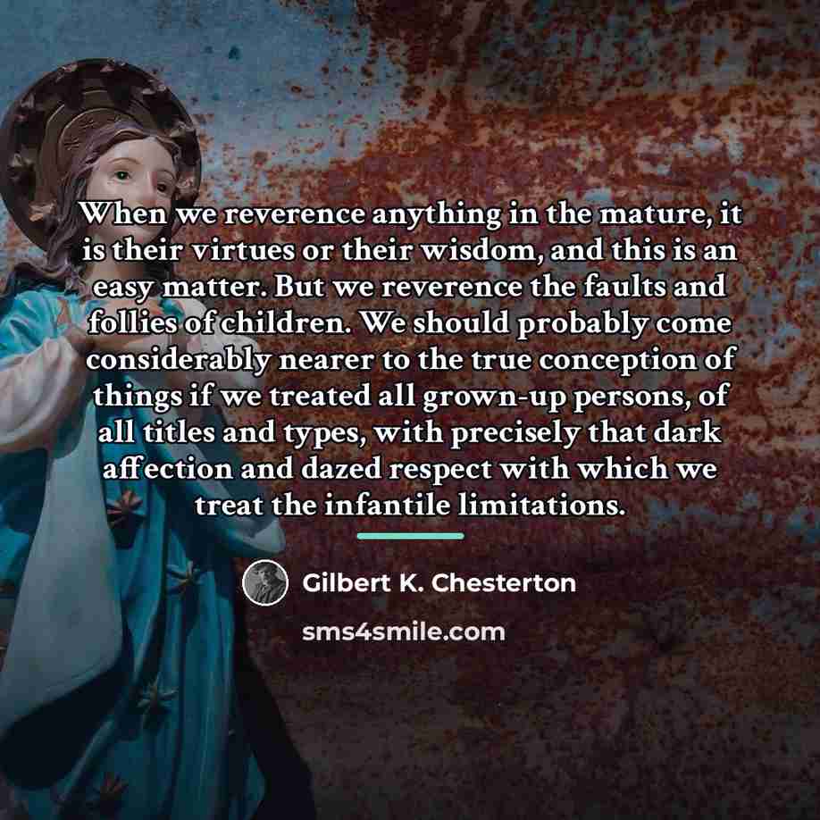 “When we reverence anything in the mature, it is their…” quote by Gilbert K. Chesterton