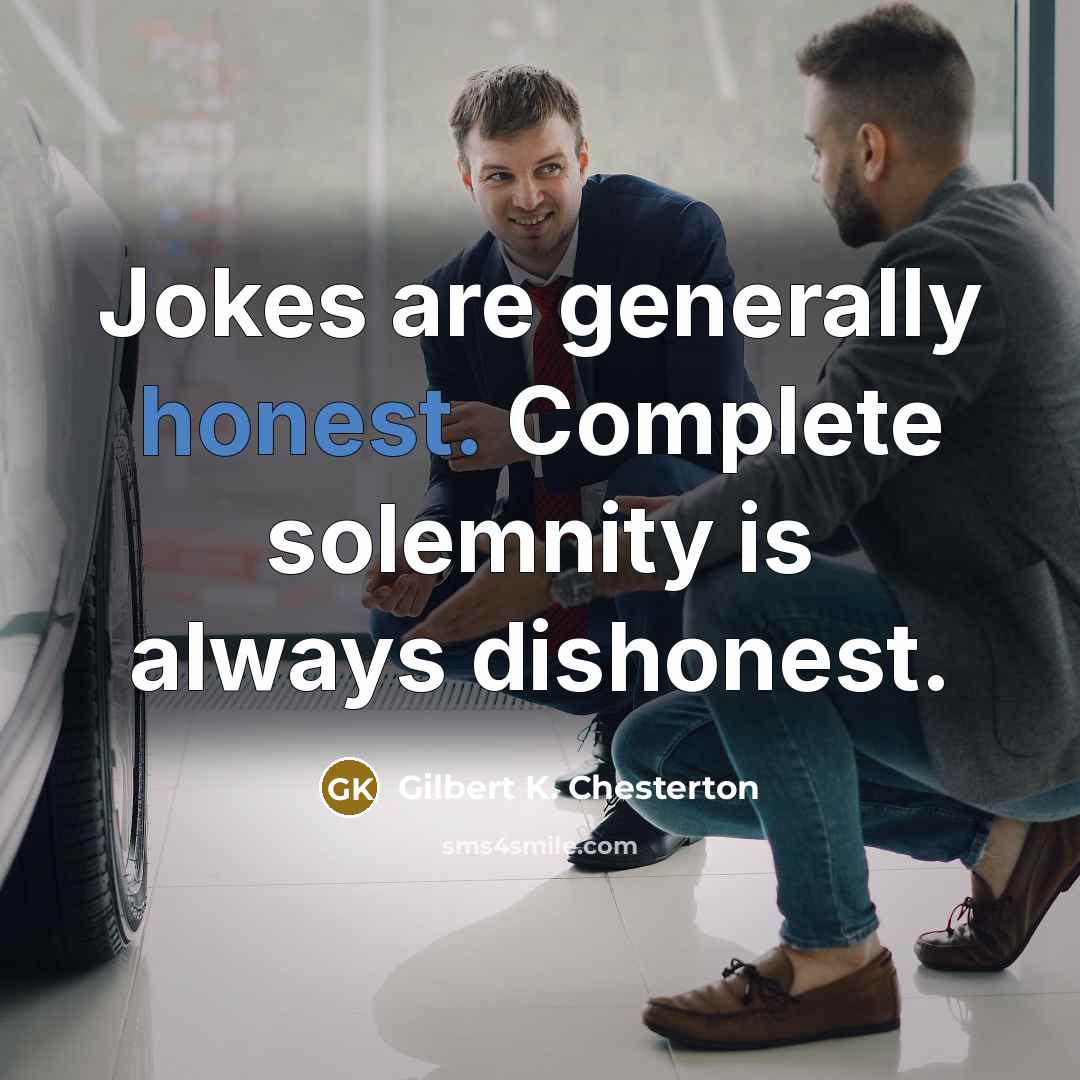 “Jokes are generally honest. Complete solemnity is always dishonest.…” quote by Gilbert K. Chesterton
