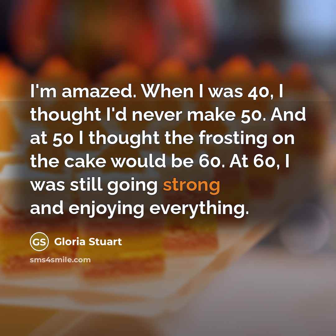 “I'm amazed. When I was 40, I thought I'd never…” quote by Gloria Stuart