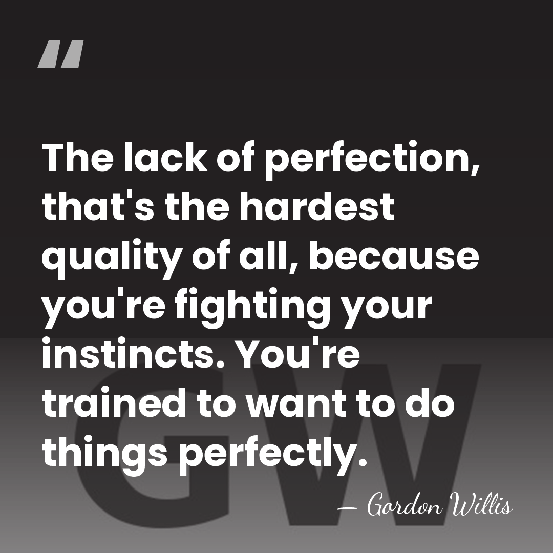 The lack of perfection, that's the hardest quality of all, because you're&hellip; - Gordon Willis