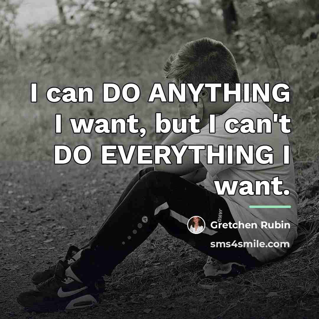 “I can DO ANYTHING I want, but I can't DO…” quote by Gretchen Rubin