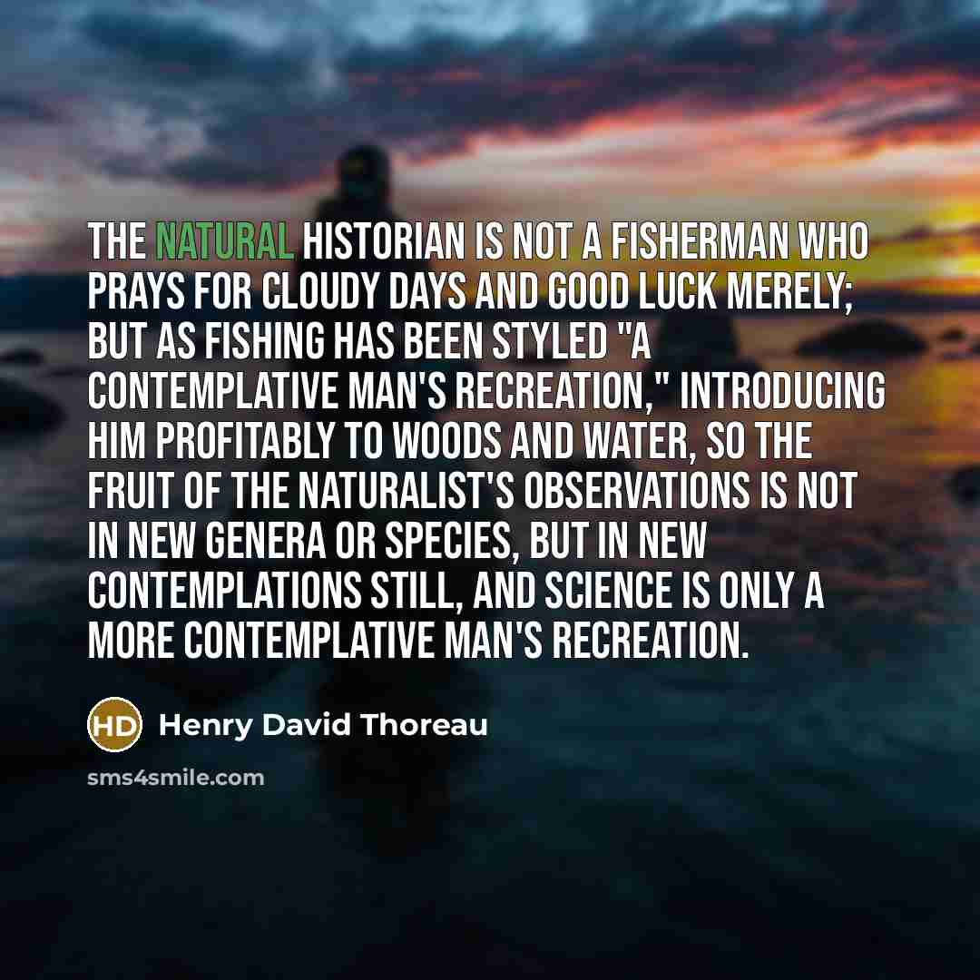 “The natural historian is not a fisherman who prays for…” quote by Henry David Thoreau