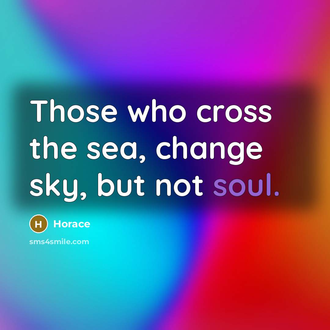 “Those who cross the sea, change sky, but not soul.…” quote by Horace