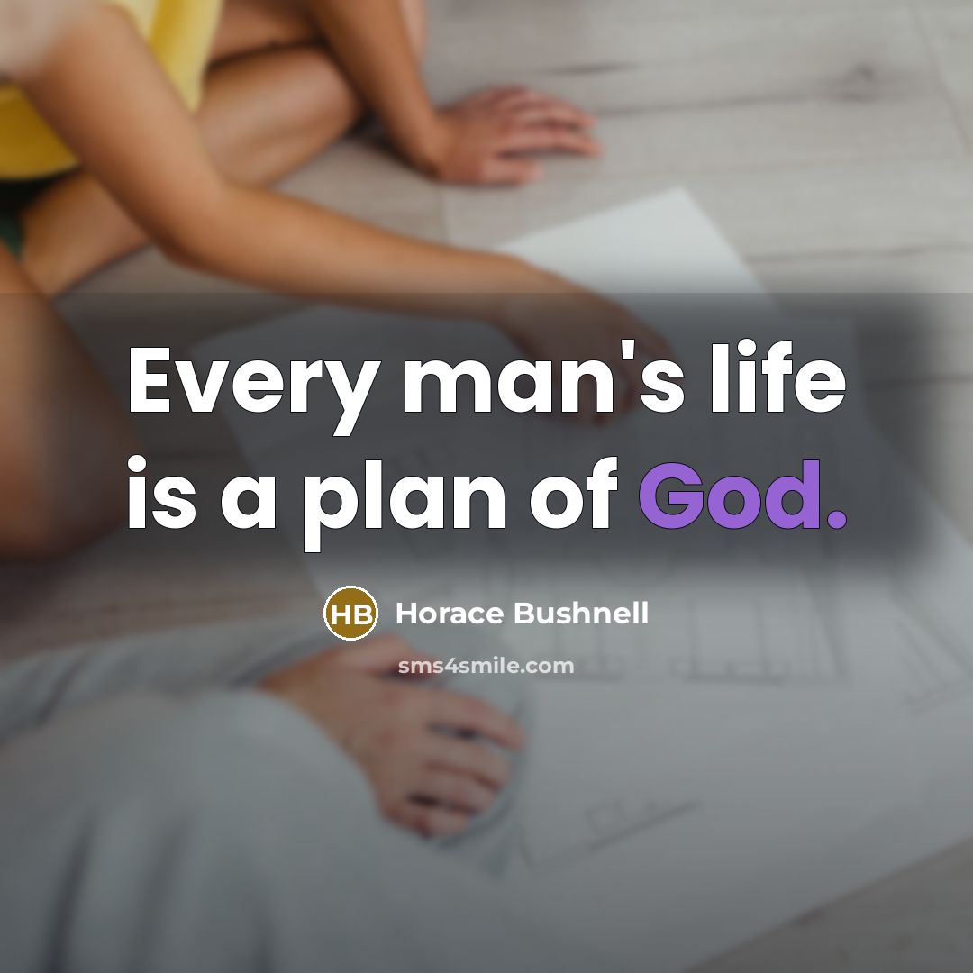 “Every man's life is a plan of God.…” quote by Horace Bushnell