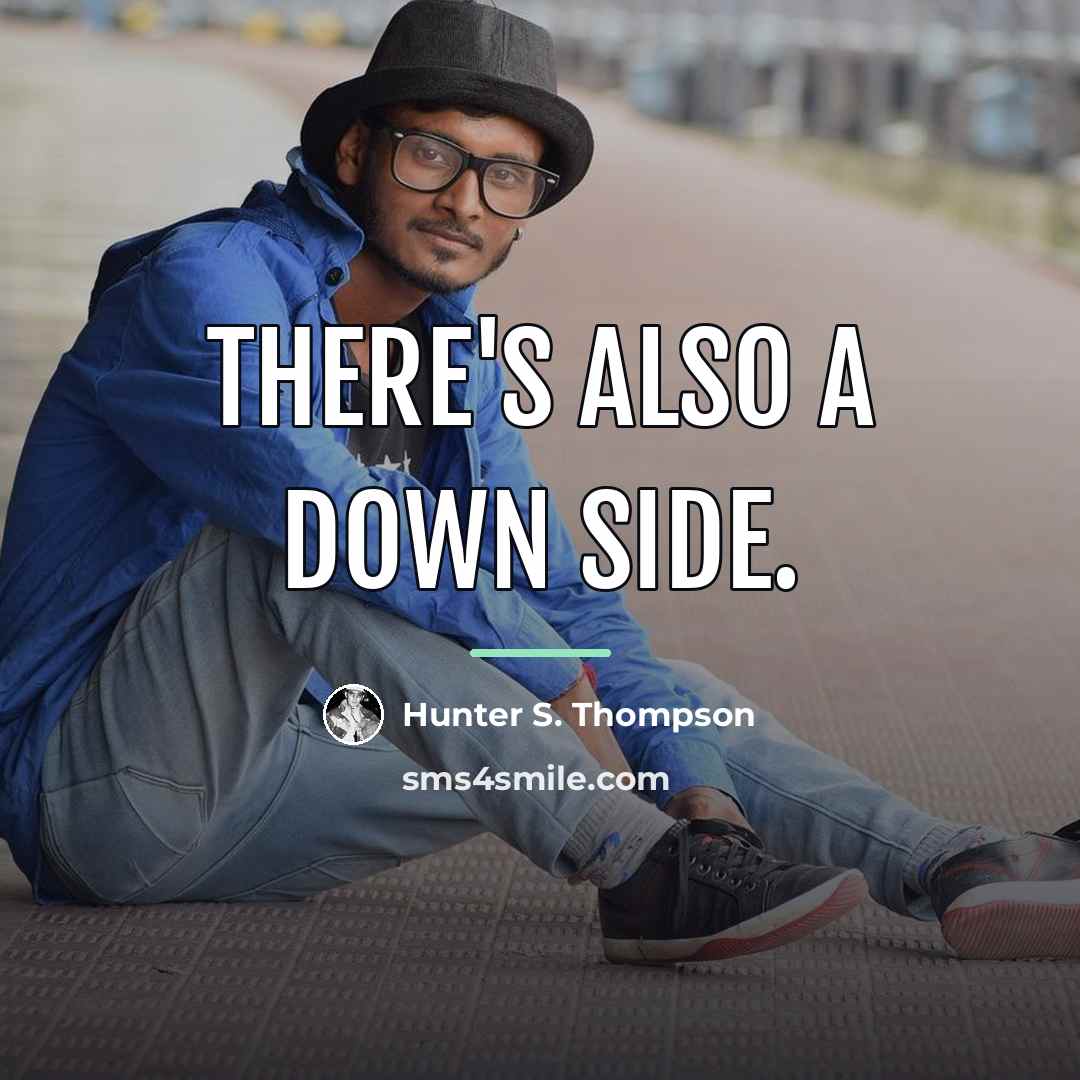 “There's also a down side.…” quote by Hunter S. Thompson