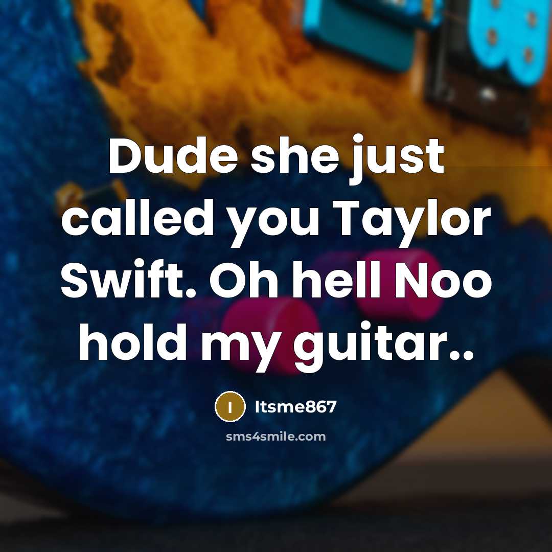 “Dude she just called you Taylor Swift. Oh hell Noo…” quote by Itsme867