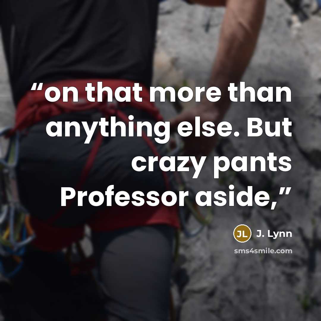 “on that more than anything else. But crazy pants Professor aside,” quote by J. Lynn