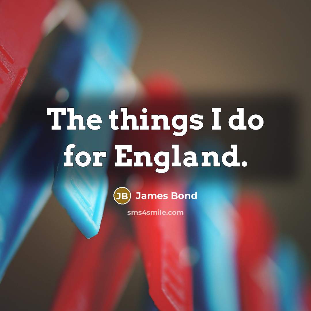 “The things I do for England.…” quote by James Bond