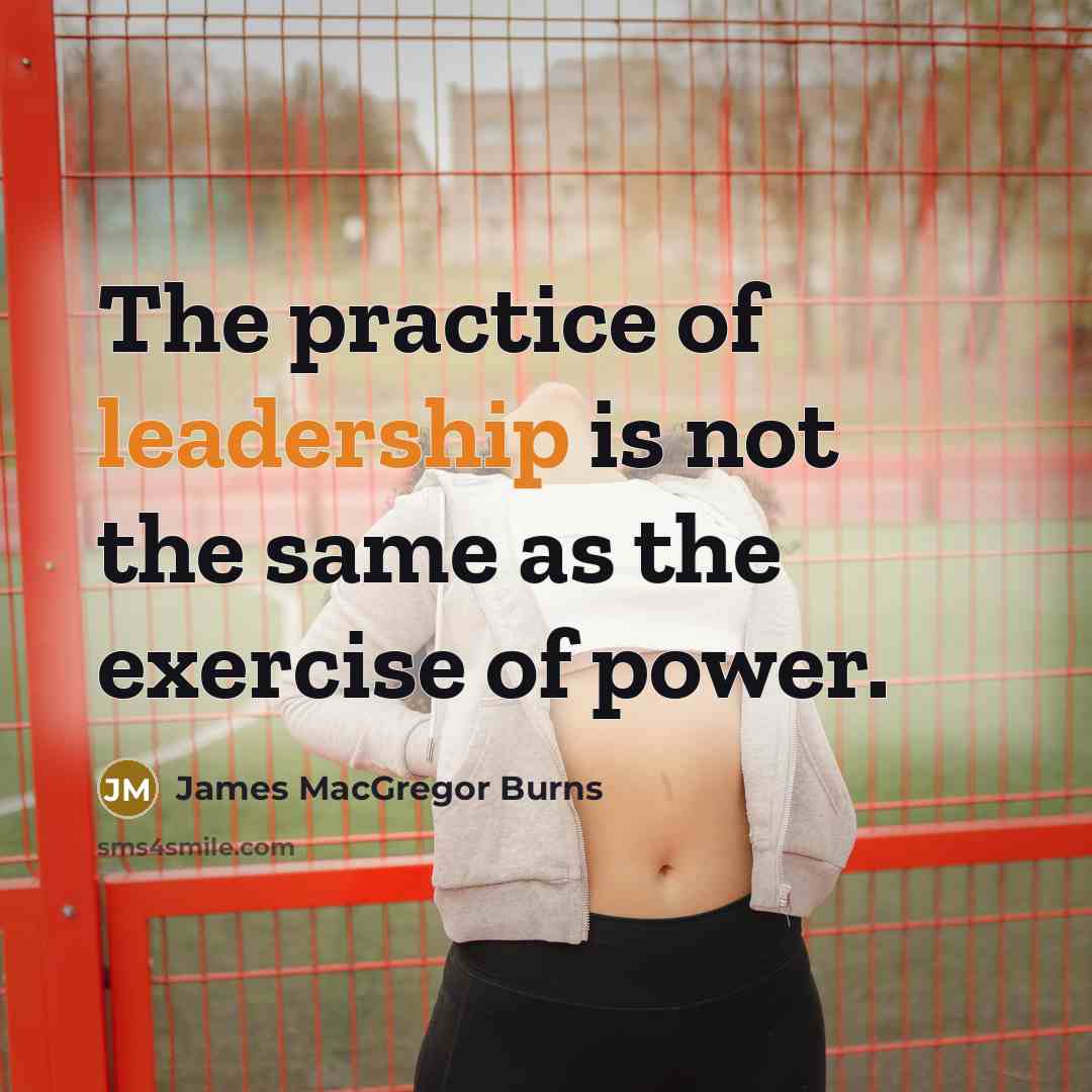 “The practice of leadership is not the same as the…” quote by James MacGregor Burns